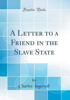 Read A Letter to a Friend in the Slave State (Classic Reprint) - Charles Ingersoll | ePub