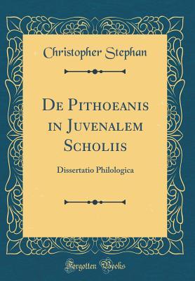Read online de Pithoeanis in Juvenalem Scholiis: Dissertatio Philologica (Classic Reprint) - Christopher Stephan file in PDF