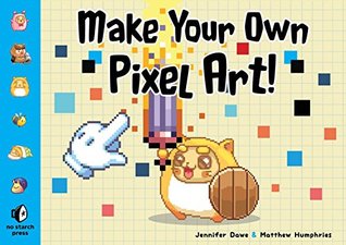 Read online Make Your Own Pixel Art: Create Graphics for Games, Animations, and More! - Jennifer Dawe | PDF