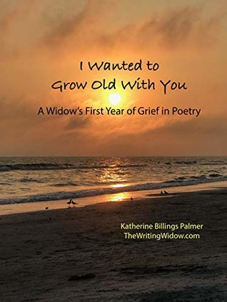 Read I Wanted to Grow Old With You: A Widow's First Year of Grief in Poetry - Katherine Palmer | ePub