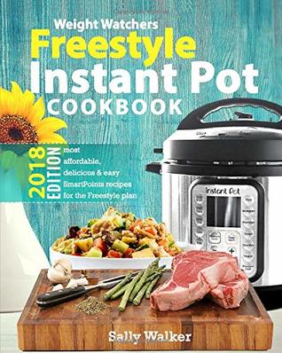 Read online Weight Watchers Instant Pot 2018 Freestyle Cookbook: 130  Affordable, Quick & Easy WW Smart Points Recipes for Fast & Healthy Weight Loss - Sally Walker | ePub