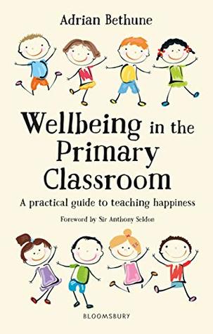 Read online Wellbeing in the Primary Classroom: A practical guide to teaching happiness - Adrian Bethune | ePub