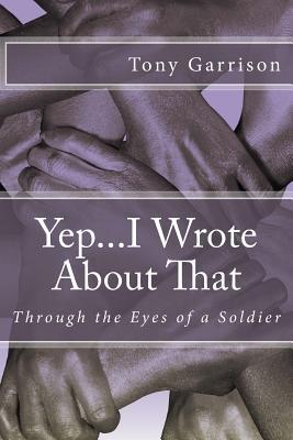 Read online YepI Wrote about That: Through the Eyes of a Soldier - Mr Tony Garrison | PDF