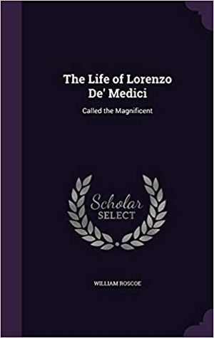 Download The Life of Lorenzo de' Medici: Called the Magnificent - William Roscoe file in ePub