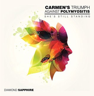 Read online Carmen’S Triumph Against Polymyositis: She’S Still Standing - Diamond Sapphire | ePub