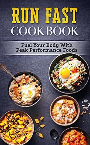 Download Run Fast Cookbook: Fuel Your Body With Peak Performance Foods - Zachary Clark | ePub