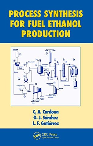 Read online Process Synthesis for Fuel Ethanol Production (Biotechnology and Bioprocessing) - C.A. Cardona | PDF