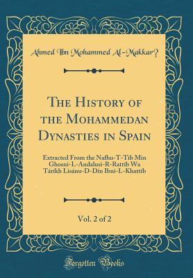Download The History of the Mohammedan Dynasties in Spain, Vol. 2 of 2: Extracted from the Nafhu-T-Tib Min Ghosni-L-Andalusi-R-Ratt�b Wa T�r�kh Lis�nu-D-D�n Ibni-L-Khatt�b (Classic Reprint) - Ahmed Ibn Mohammed Al-Makkarī | ePub