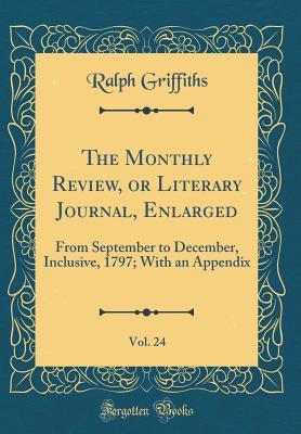 Read online The Monthly Review, or Literary Journal, Enlarged, Vol. 24: From September to December, Inclusive, 1797; With an Appendix (Classic Reprint) - Ralph Griffiths file in ePub