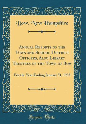 Read online Annual Reports of the Town and School District Officers, Also Library Trustees of the Town of Bow: For the Year Ending January 31, 1933 (Classic Reprint) - Bow New Hampshire file in ePub