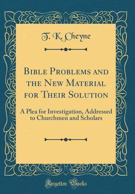 Read Bible Problems and the New Material for Their Solution: A Plea for Investigation, Addressed to Churchmen and Scholars (Classic Reprint) - T K Cheyne file in ePub