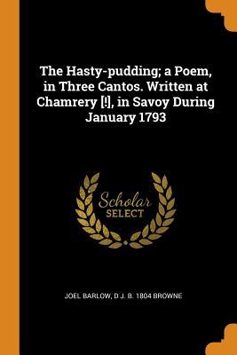Download The Hasty-Pudding; A Poem, in Three Cantos. Written at Chamrery [!], in Savoy During January 1793 - Joel Barlow file in ePub