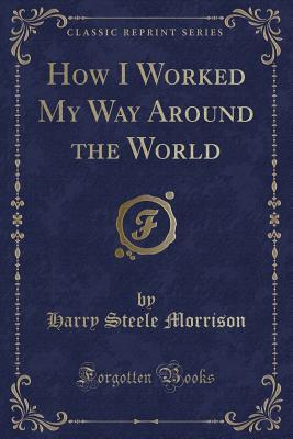 Read online How I Worked My Way Around the World (Classic Reprint) - Harry Steele Morrison | PDF