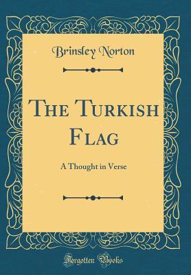 Read online The Turkish Flag: A Thought in Verse (Classic Reprint) - Brinsley Norton file in ePub
