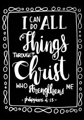 Read I Can Do All Things Through Christ Who Strengthens Me Philippians 4: 13: Christian Ruled Lined Notebook Journal Composition Book Notebook Diary to Write in Book Planner Idea Log for Women, Men, Kids, Professionals & Student. 7x10 Paperback -  | PDF