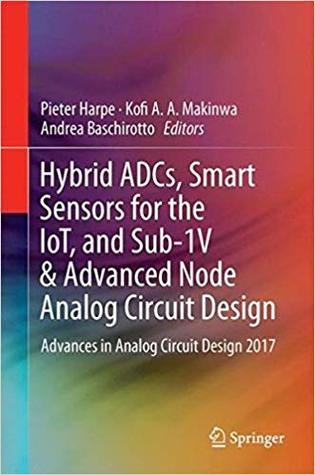 Read Hybrid ADCs, Smart Sensors for the IoT, and Sub-1V & Advanced Node Analog Circuit Design: Advances in Analog Circuit Design 2017 - Pieter Harpe file in ePub