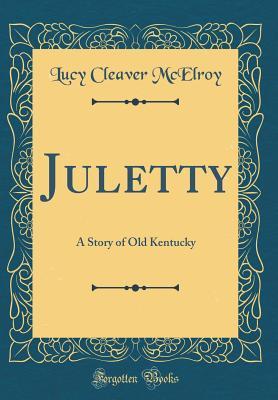 Read online Juletty: A Story of Old Kentucky (Classic Reprint) - Lucy Cleaver McElroy file in ePub