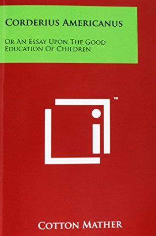 Read online Corderius Americanus: Or an Essay Upon the Good Education of Children - Cotton Mather | ePub