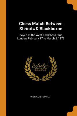 Read Chess Match Between Steinitz & Blackburne: Played at the West End Chess Club, London, February 17 to March 2, 1876 - William Steinitz file in PDF