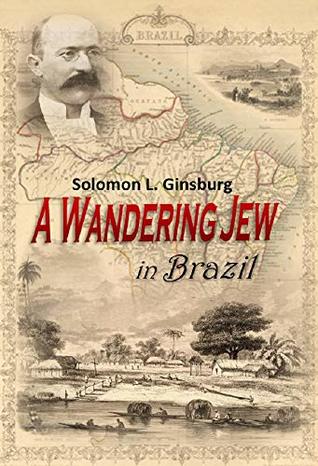 Read online A Wandering Jew in Brazil: An Autobiography (1922) - Solomon Louis Ginsburg | PDF