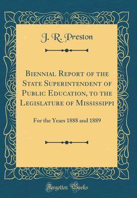 Read online Biennial Report of the State Superintendent of Public Education, to the Legislature of Mississippi: For the Years 1888 and 1889 (Classic Reprint) - J R Preston | PDF