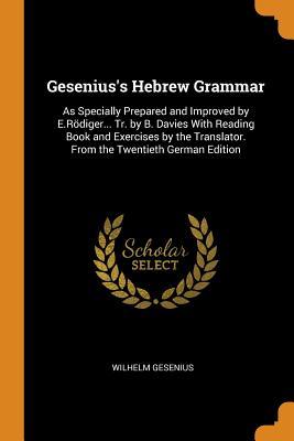 Read online Gesenius's Hebrew Grammar: As Specially Prepared and Improved by E.R�diger Tr. by B. Davies with Reading Book and Exercises by the Translator. from the Twentieth German Edition - Wilhelm Gesenius file in PDF