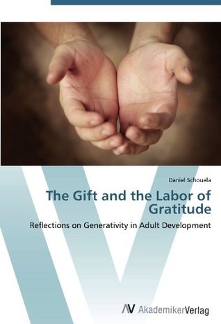 Read online The Gift and the Labor of Gratitude: Reflections on Generativity in Adult Development - Daniel Schouela file in ePub
