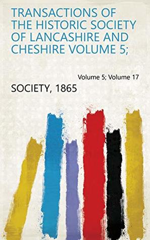 Read Transactions of the Historic Society of Lancashire and Cheshire Volume 5; Volume 17 - 1865 Society | ePub