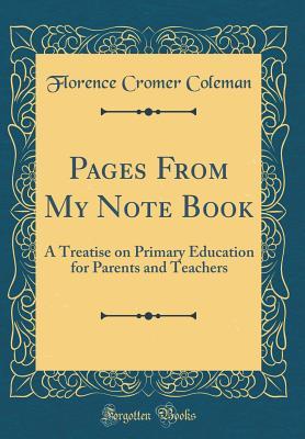 Read Pages from My Note Book: A Treatise on Primary Education for Parents and Teachers (Classic Reprint) - Florence Cromer Coleman file in PDF