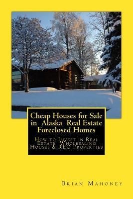 Download Cheap Houses for Sale in Alaska Real Estate Foreclosed Homes: How to Invest in Real Estate Wholesaling Houses & Reo Properties - Brian Mahoney file in ePub