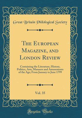 Read online The European Magazine, and London Review, Vol. 35: Containing the Literature, History, Politics, Arts, Manners and Amusements of the Age; From January to June 1799 (Classic Reprint) - Great Britain Philological Society | ePub