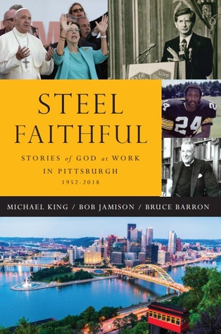 Download Steel Faithful: Stories of God at Work in Pittsburgh - Mike J. King file in PDF