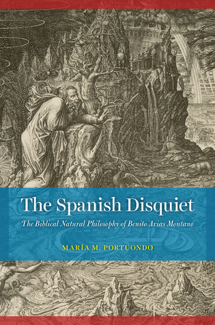 Read online The Spanish Disquiet: The Biblical Natural Philosophy of Benito Arias Montano - Maria M. Portuondo file in PDF