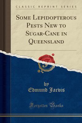 Download Some Lepidopterous Pests New to Sugar-Cane in Queensland (Classic Reprint) - Edmund Jarvis | PDF