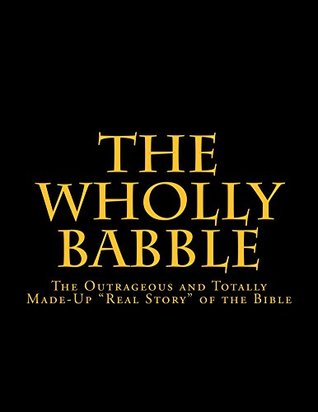 Read The Wholly Babble: The Outrageous and Totally Made-Up Real Story of The Bible - David McClain | PDF