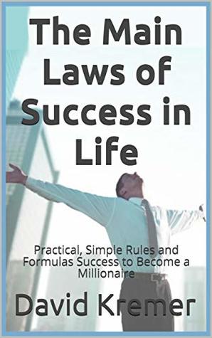 Download The Main Laws of Success in Life: Practical, Simple Rules and Formulas Success to Become a Millionaire - David Kremer | PDF