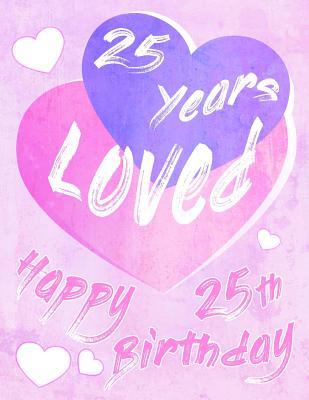 Read Happy 25th Birthday: 25 Years Loved, Say Happy Birthday and Show Your Love All in One Sweet Birthday Book to Use as a Journal or Notebook. Better Than a Birthday Card! -  file in ePub