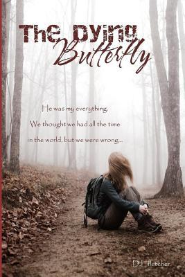 Read The Dying Butterfly: He Was My Everything. We Thought We Had All the Time in the World, But We Were Wrong - D L Fletcher file in PDF