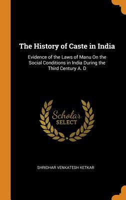 Download The History of Caste in India: Evidence of the Laws of Manu on the Social Conditions in India During the Third Century A. D - Shridhar Venkatesh Ketkar file in PDF