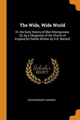 Read online The Wide, Wide World: Or, the Early History of Ellen Montgomery, Ed. by a Clergyman of the Church of England [or Rather Written by S.B. Warner] - Susan Bogert Warner file in PDF