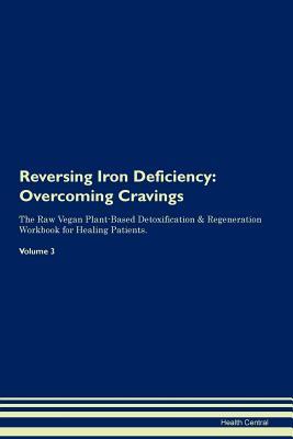 Download Reversing Iron Deficiency: Overcoming Cravings The Raw Vegan Plant-Based Detoxification & Regeneration Workbook for Healing Patients. Volume 3 - Health Central | PDF