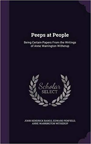 Read Peeps at People: Being Certain Papers from the Writings of Anne Warrington Witherup - John Kendrick Bangs file in ePub
