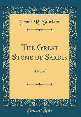 Read The Great Stone of Sardis: A Novel (Classic Reprint) - Frank R. Stockton file in PDF
