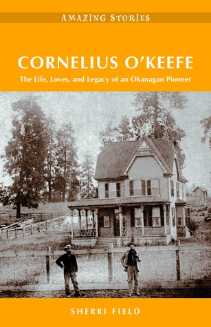 Read Cornelius O'Keefe: The Life, Loves, and Legacy of an Okanagan Rancher - Sherri Field file in ePub