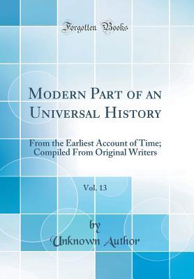 Download Modern Part of an Universal History, Vol. 13: From the Earliest Account of Time; Compiled from Original Writers (Classic Reprint) - Unknown file in PDF