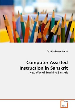 Read online Computer Assisted Instruction in Sanskrit: New Way of Teaching Sanskrit - Dr. Hiralkumar Barot file in ePub