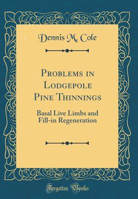 Read online Problems in Lodgepole Pine Thinnings: Basal Live Limbs and Fill-In Regeneration (Classic Reprint) - Dennis M. Cole file in ePub