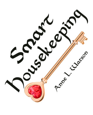 Download Smart Housekeeping: The No-Nonsense Guide to Decluttering, Organizing, and Cleaning Your Home, or Keys to Making Your Home Suit Yourself with No Help from Fads, Fanatics, or Other Foolishness - Anne L. Watson | ePub
