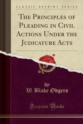 Read The Principles of Pleading in Civil Actions Under the Judicature Acts (Classic Reprint) - William Blake Odgers file in ePub
