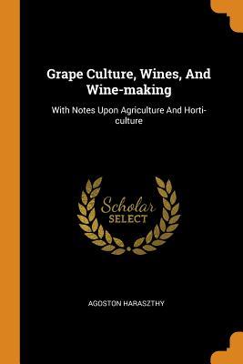 Read online Grape Culture, Wines, and Wine-Making: With Notes Upon Agriculture and Horti-Culture - Agoston Haraszthy file in PDF